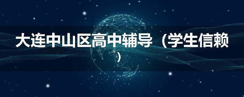 大连中山区高中辅导（学生信赖）