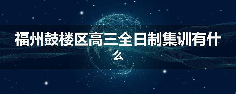 福州鼓楼区高三全日制集训有什么