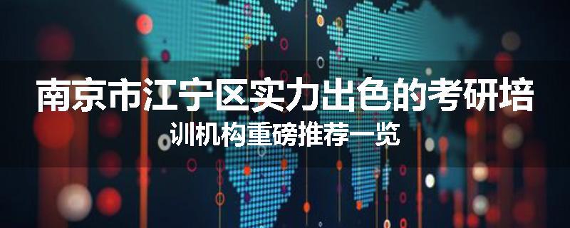 南京市江宁区实力出色的考研培训机构重磅推荐一览