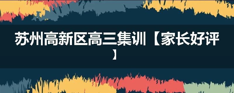 苏州高新区高三集训【家长好评】