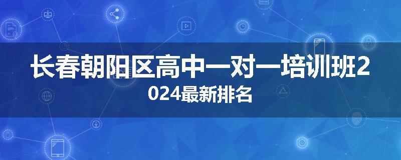 长春朝阳区高中一对一培训班2024最新排名