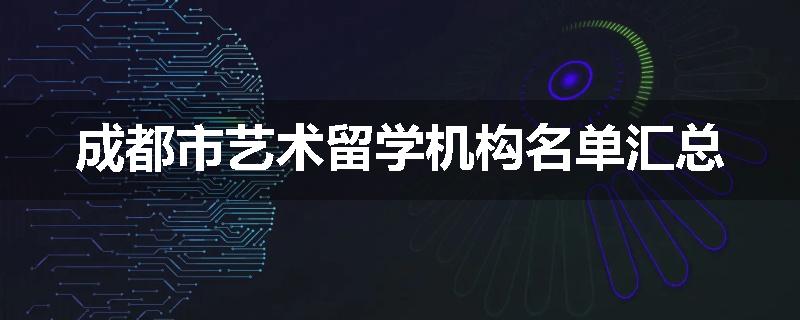 成都市艺术留学机构名单汇总