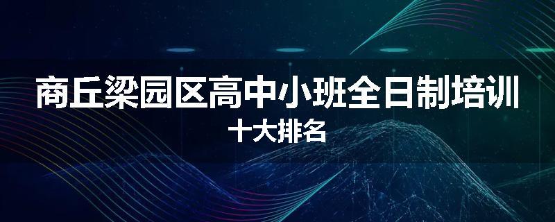 商丘梁园区高中小班全日制培训十大排名