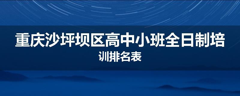 重庆沙坪坝区高中小班全日制培训排名表