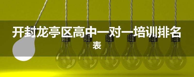 开封龙亭区高中一对一培训排名表