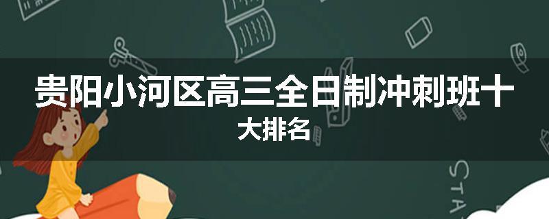 贵阳小河区高三全日制冲刺班十大排名