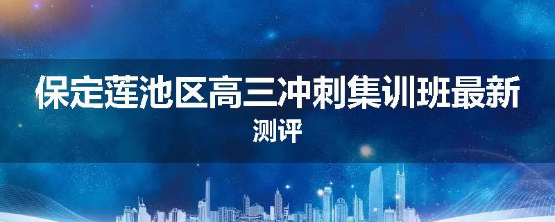 保定莲池区高三冲刺集训班最新测评