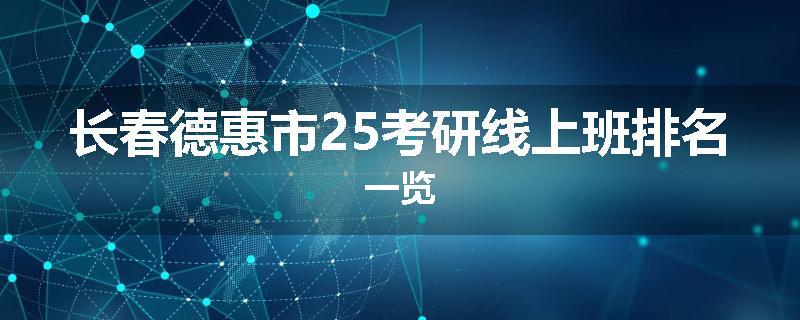 长春德惠市25考研线上班排名一览