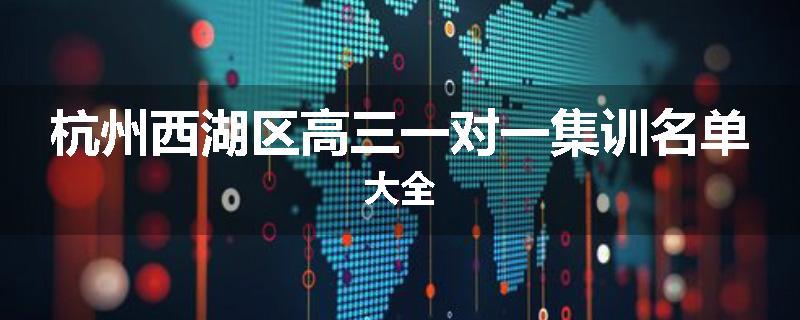 杭州西湖区高三一对一集训名单大全