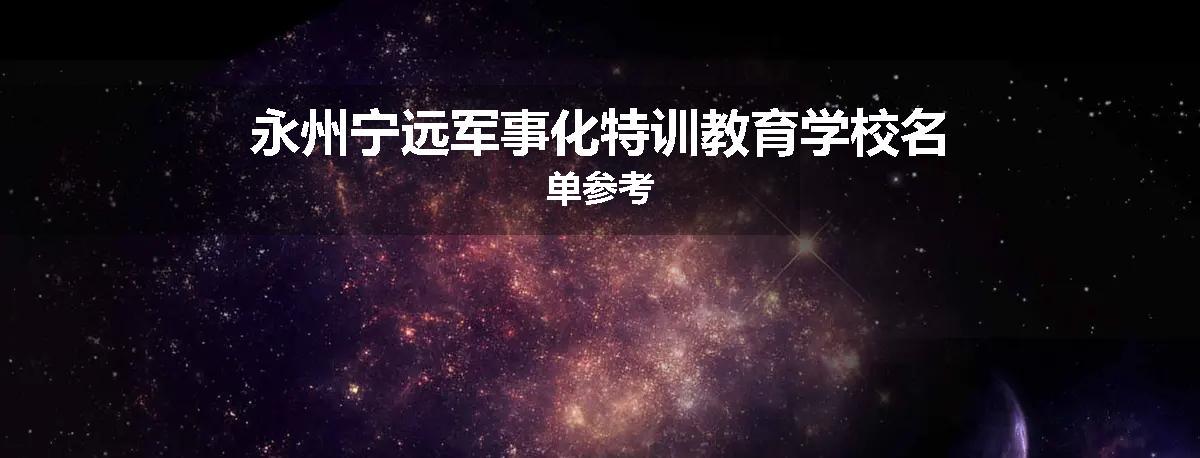 永州宁远军事化特训教育学校名单参考