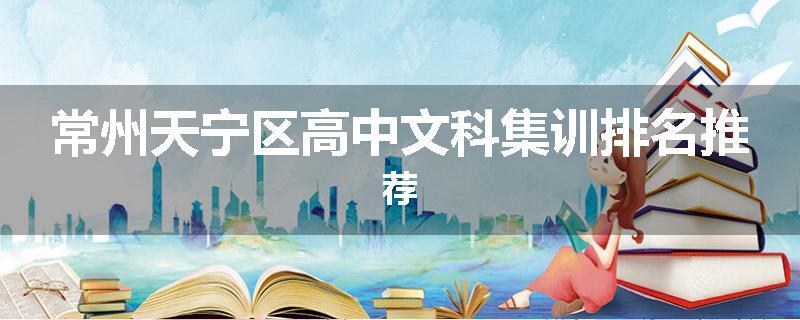 常州天宁区高中文科集训排名推荐