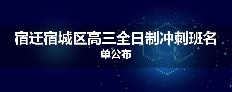 宿迁宿城区高三全日制冲刺班名单公布