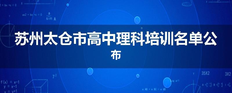 苏州太仓市高中理科培训名单公布