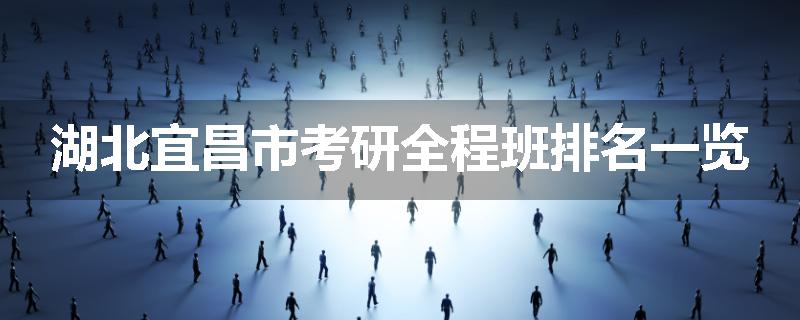 湖北宜昌市考研全程班排名一览