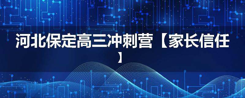 河北保定高三冲刺营【家长信任】