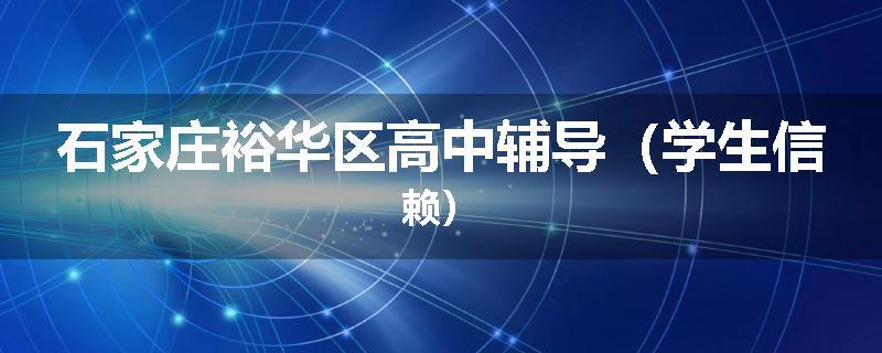 石家庄裕华区高中辅导（学生信赖）