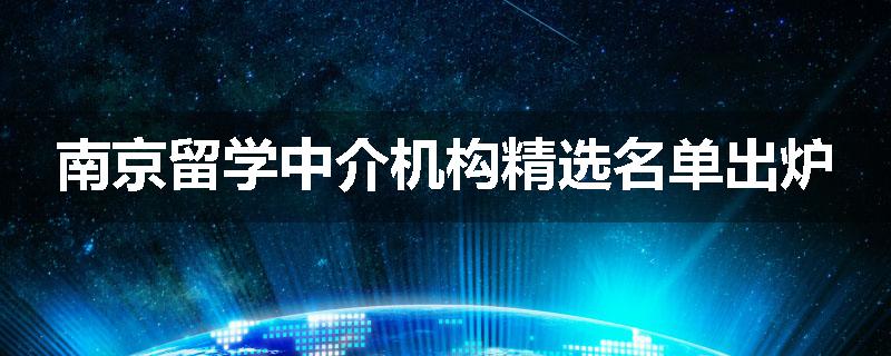 南京留学中介机构精选名单出炉