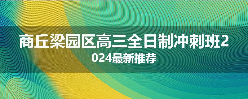 商丘梁园区高三全日制冲刺班2024最新推荐