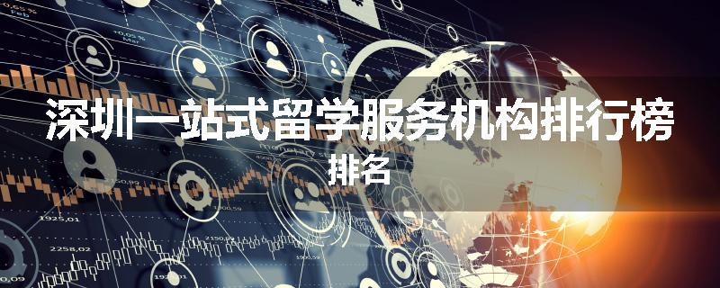 深圳一站式留学服务机构排行榜排名