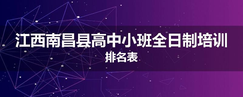 江西南昌县高中小班全日制培训排名表