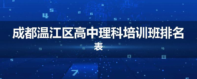 成都温江区高中理科培训班排名表