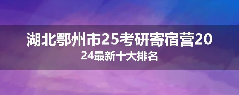 湖北鄂州市25考研寄宿营2024最新十大排名