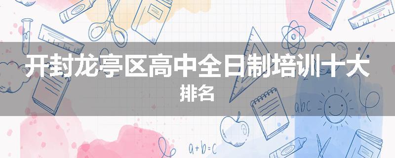 开封龙亭区高中全日制培训十大排名