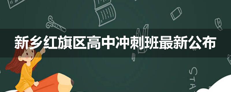 新乡红旗区高中冲刺班最新公布