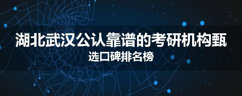 湖北武汉公认靠谱的考研机构甄选口碑排名榜