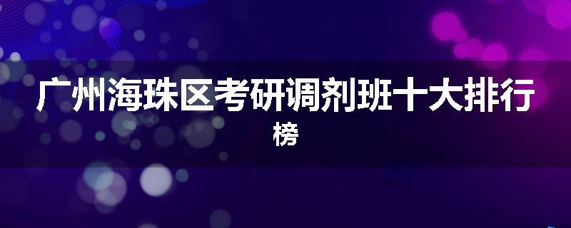 广州海珠区考研调剂班十大排行榜