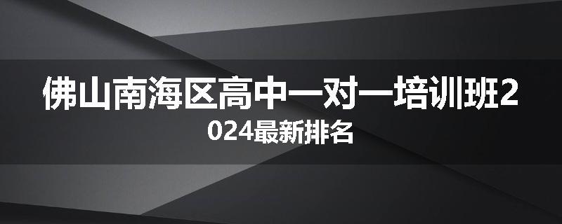 佛山南海区高中一对一培训班2024最新排名