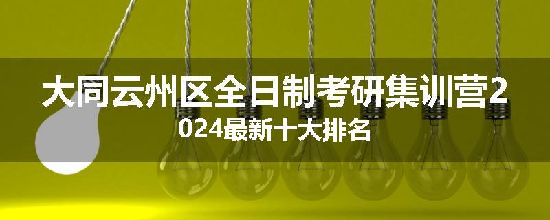大同云州区全日制考研集训营2024最新十大排名
