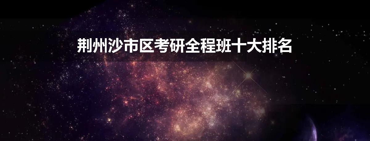 荆州沙市区考研全程班十大排名