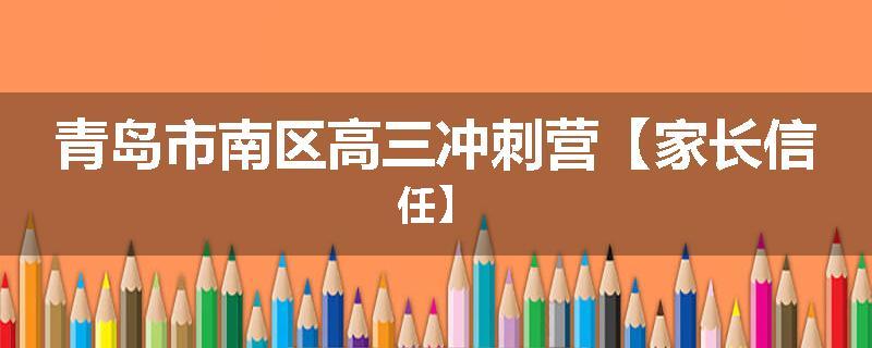 青岛市南区高三冲刺营【家长信任】