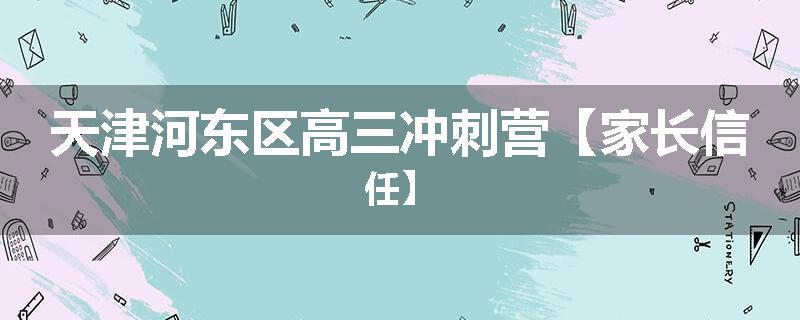 天津河东区高三冲刺营【家长信任】