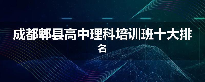 成都郫县高中理科培训班十大排名