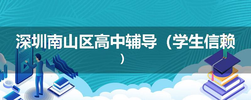 深圳南山区高中辅导（学生信赖）