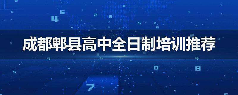 成都郫县高中全日制培训推荐