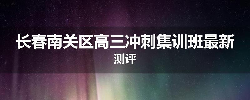 长春南关区高三冲刺集训班最新测评