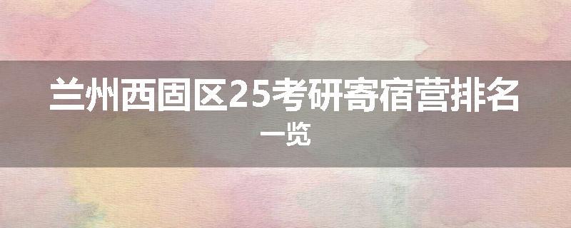 兰州西固区25考研寄宿营排名一览