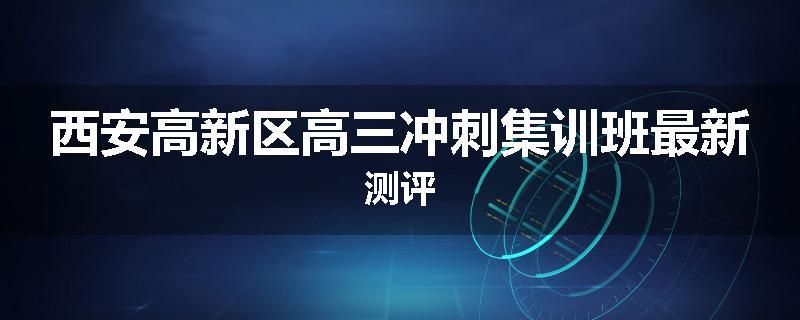 西安高新区高三冲刺集训班最新测评