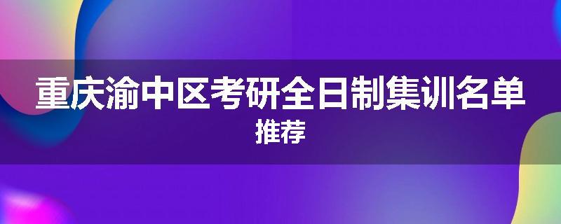 重庆渝中区考研全日制集训名单推荐