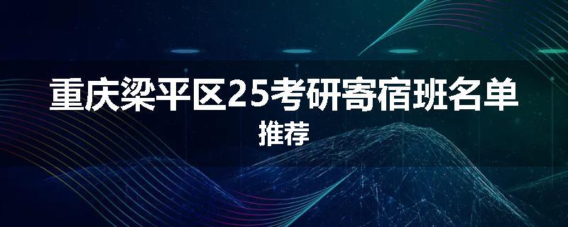 重庆梁平区25考研寄宿班名单推荐
