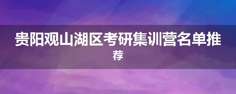 贵阳观山湖区考研集训营名单推荐
