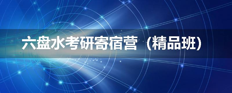 六盘水考研寄宿营（精品班）