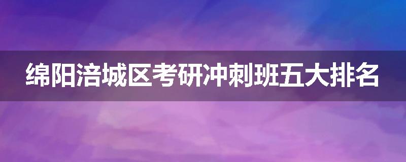 绵阳涪城区考研冲刺班五大排名