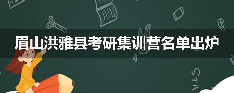 眉山洪雅县考研集训营名单出炉