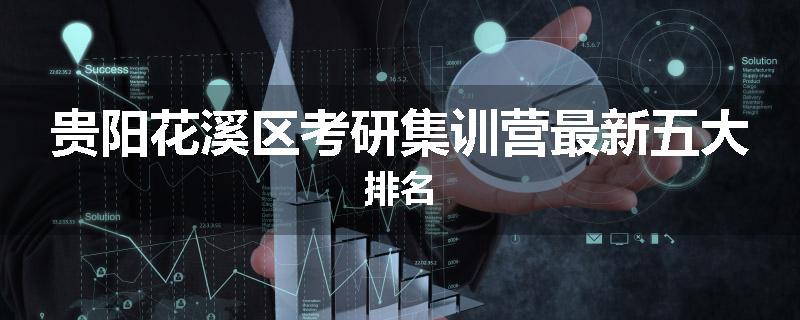 贵阳花溪区考研集训营最新五大排名
