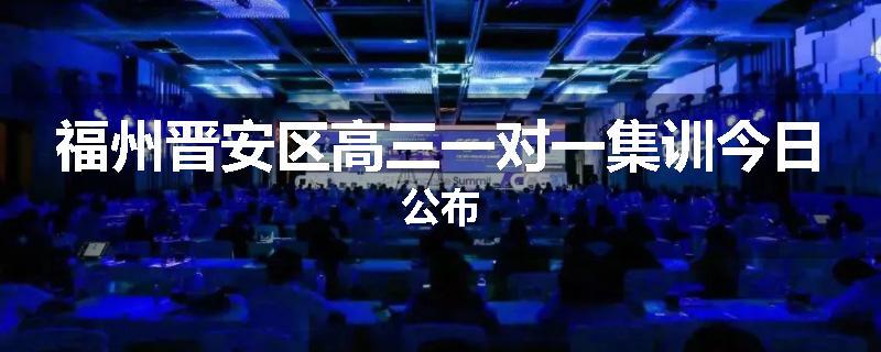 福州晋安区高三一对一集训今日公布