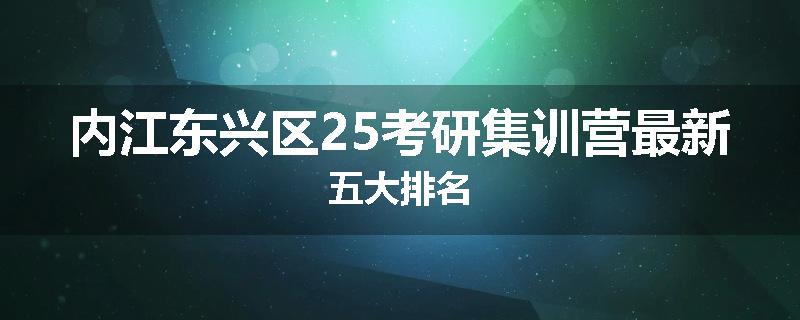 内江东兴区25考研集训营最新五大排名
